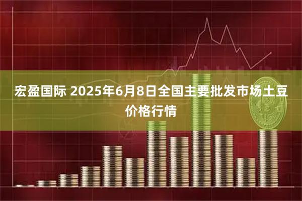 宏盈国际 2025年6月8日全国主要批发市场土豆价格行情