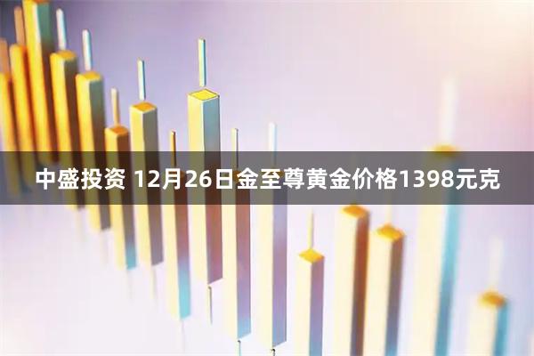 中盛投资 12月26日金至尊黄金价格1398元克